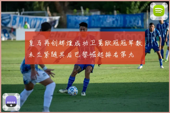 皇马再创辉煌成功卫冕欧冠冠军数米兰紧随其后巴黎崛起排名第九