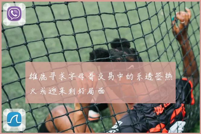 雄鹿寻求字母哥交易中的乐透签热火或迎来利好局面